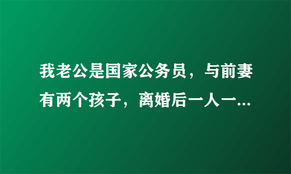 我老公是国家公务员，与前妻有两个孩子，离婚后一人一个；我是初婚，还可以再生一个吗？