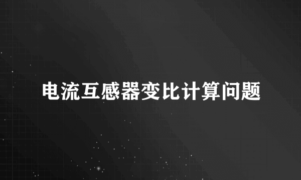电流互感器变比计算问题