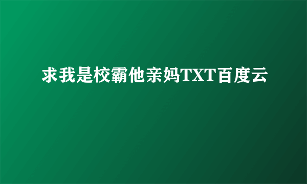 求我是校霸他亲妈TXT百度云