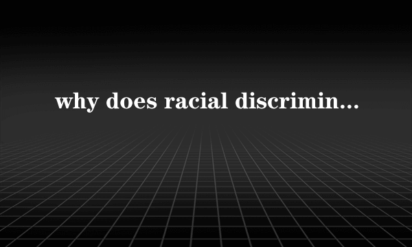 why does racial discrimination exist in USA?