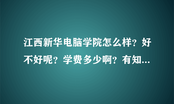 江西新华电脑学院怎么样？好不好呢？学费多少啊？有知道的嘛，望解答