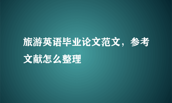 旅游英语毕业论文范文，参考文献怎么整理