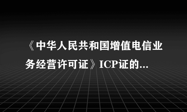 《中华人民共和国增值电信业务经营许可证》ICP证的真实性如何查看