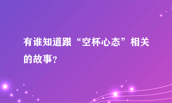 有谁知道跟“空杯心态”相关的故事？