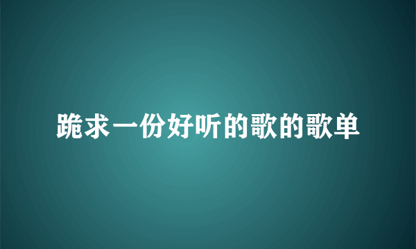 跪求一份好听的歌的歌单