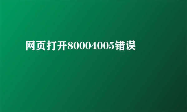 网页打开80004005错误