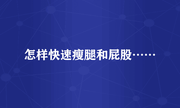 怎样快速瘦腿和屁股……