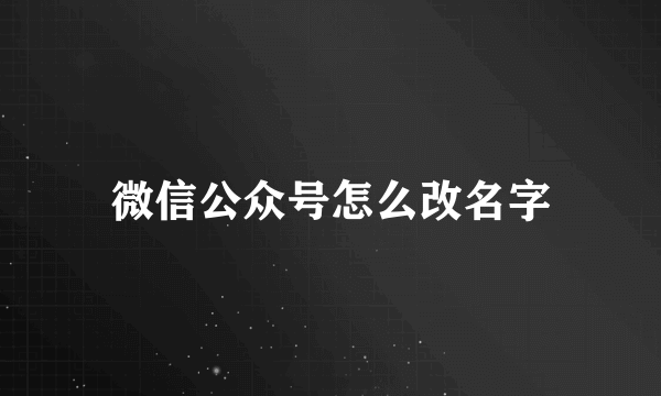 微信公众号怎么改名字