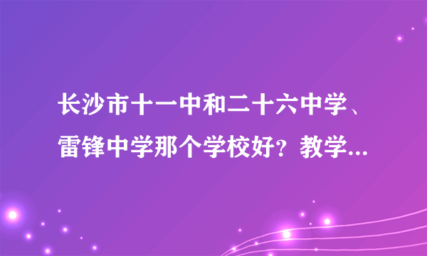 长沙市十一中和二十六中学、雷锋中学那个学校好？教学质量呢？