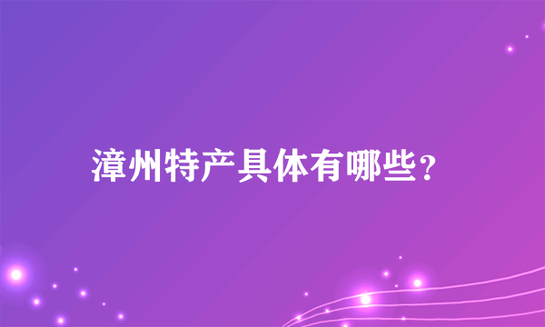 漳州特产具体有哪些？