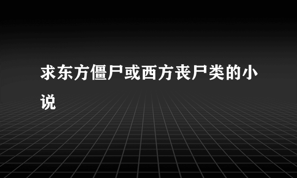 求东方僵尸或西方丧尸类的小说