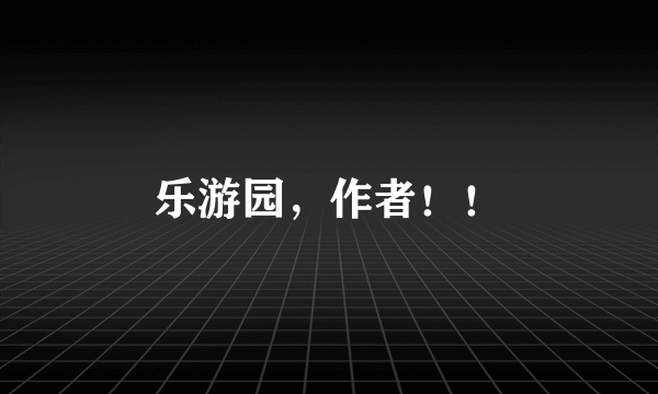 乐游园，作者！！