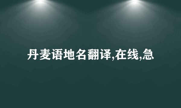 丹麦语地名翻译,在线,急