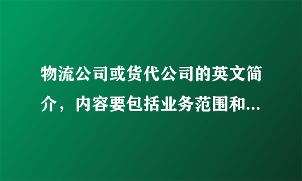 物流公司或货代公司的英文简介，内容要包括业务范围和发展前景？