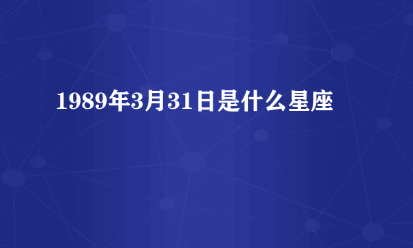 1989年3月31日是什么星座