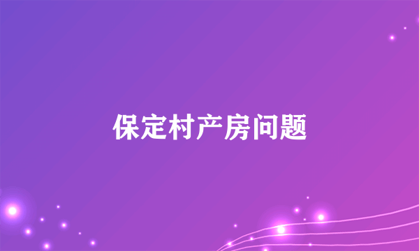 保定村产房问题