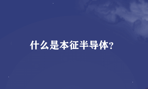 什么是本征半导体？