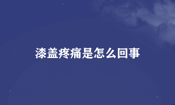 漆盖疼痛是怎么回事