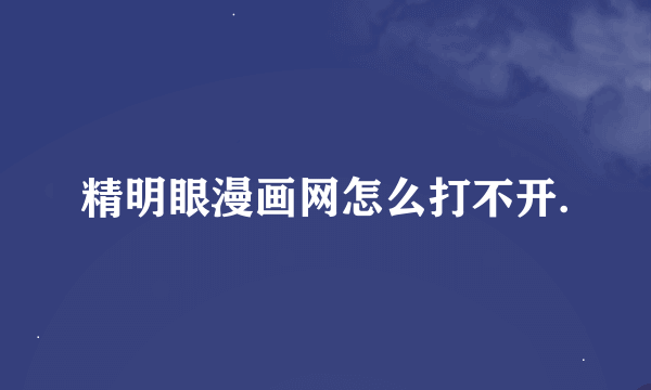 精明眼漫画网怎么打不开.
