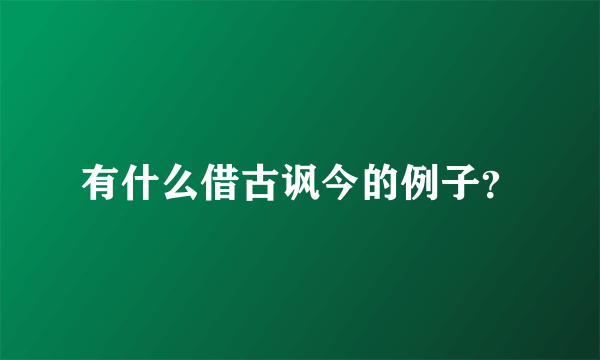 有什么借古讽今的例子？