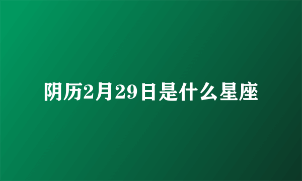 阴历2月29日是什么星座