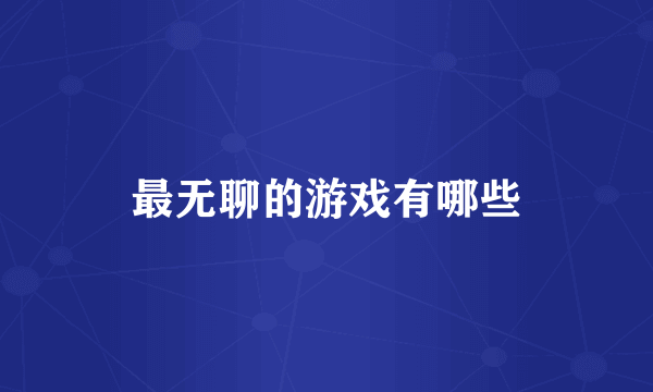 最无聊的游戏有哪些