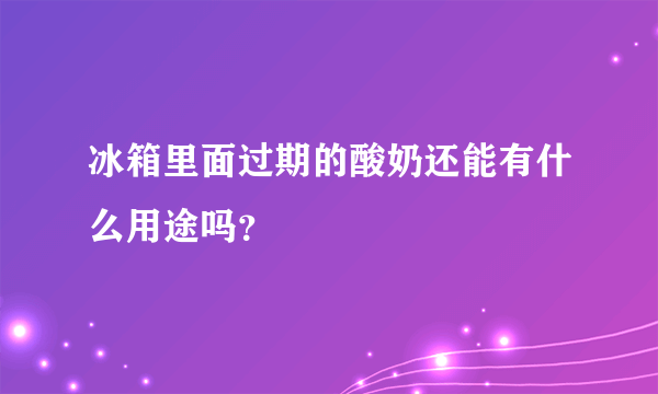 冰箱里面过期的酸奶还能有什么用途吗？
