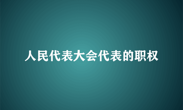 人民代表大会代表的职权