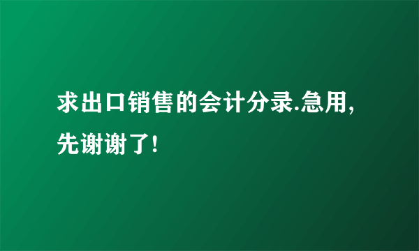 求出口销售的会计分录.急用,先谢谢了!
