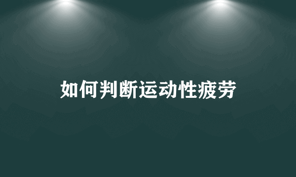 如何判断运动性疲劳