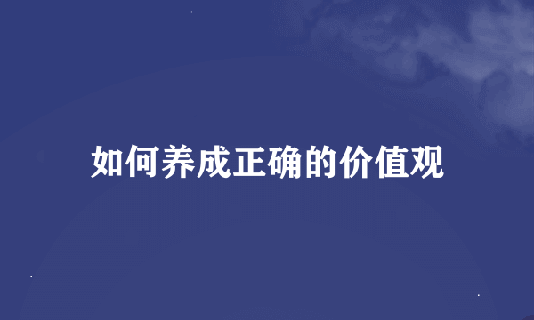 如何养成正确的价值观