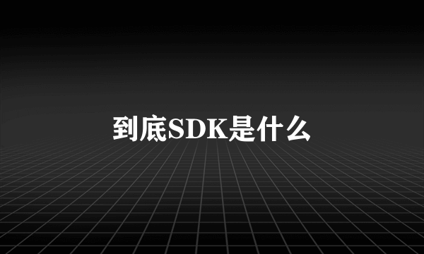 到底SDK是什么