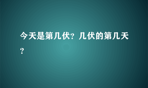 今天是第几伏？几伏的第几天？