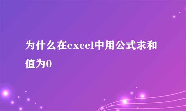 为什么在excel中用公式求和值为0
