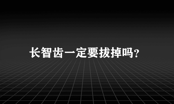 长智齿一定要拔掉吗？