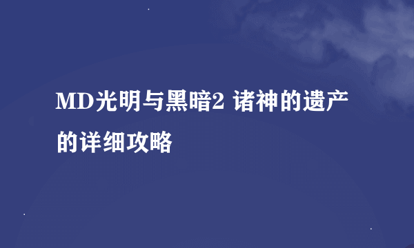 MD光明与黑暗2 诸神的遗产的详细攻略