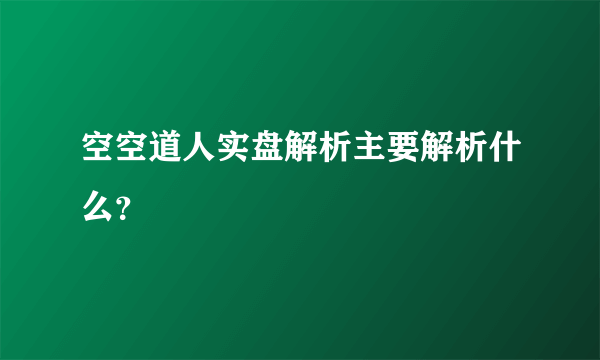 空空道人实盘解析主要解析什么？