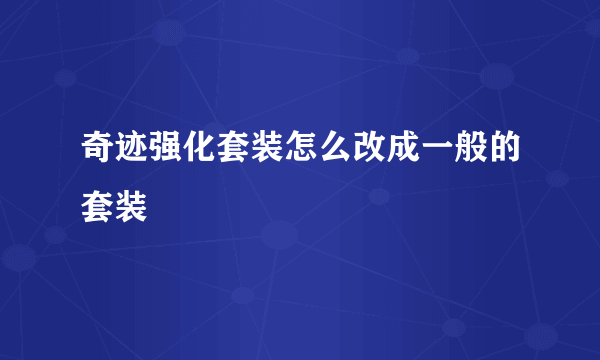 奇迹强化套装怎么改成一般的套装