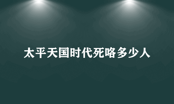 太平天国时代死咯多少人