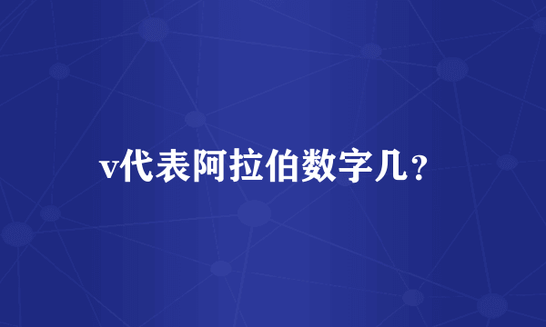 v代表阿拉伯数字几？