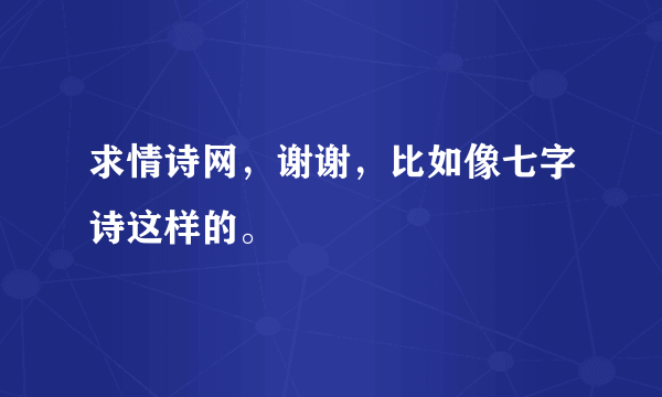 求情诗网，谢谢，比如像七字诗这样的。