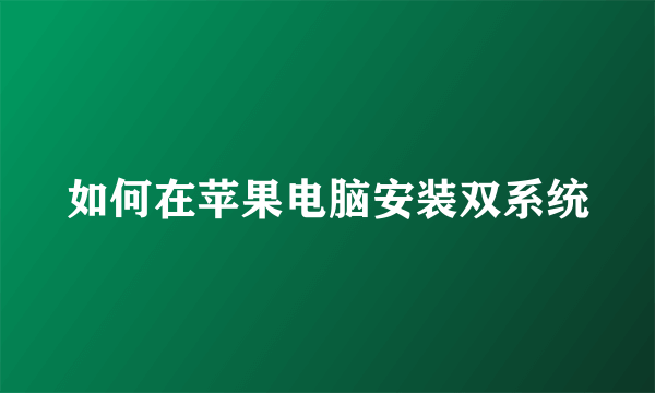 如何在苹果电脑安装双系统