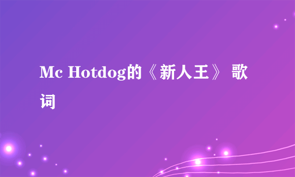Mc Hotdog的《新人王》 歌词