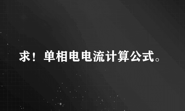 求！单相电电流计算公式。
