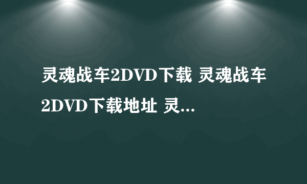 灵魂战车2DVD下载 灵魂战车2DVD下载地址 灵魂战车2高清下载