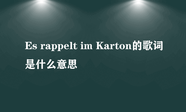 Es rappelt im Karton的歌词是什么意思