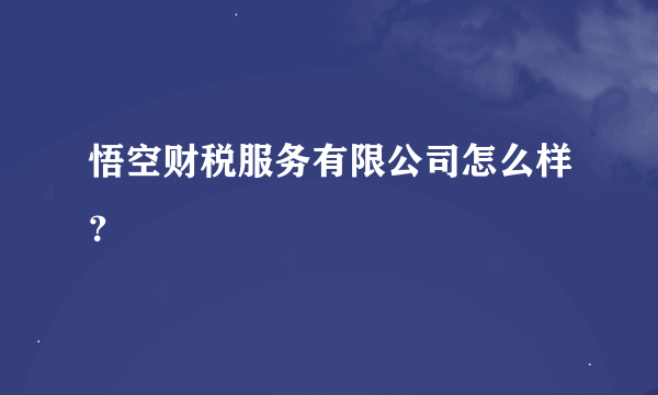 悟空财税服务有限公司怎么样？