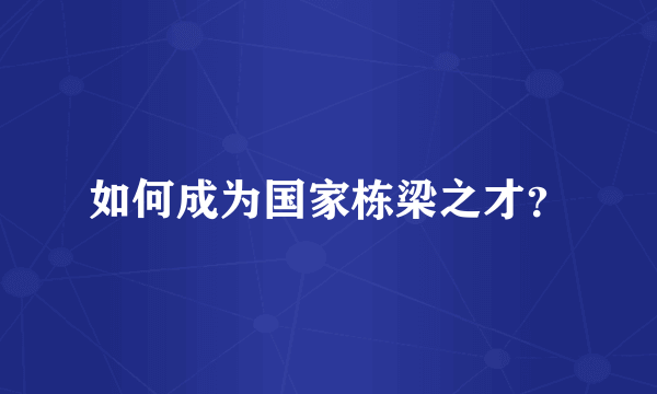 如何成为国家栋梁之才？