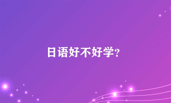 日语好不好学？