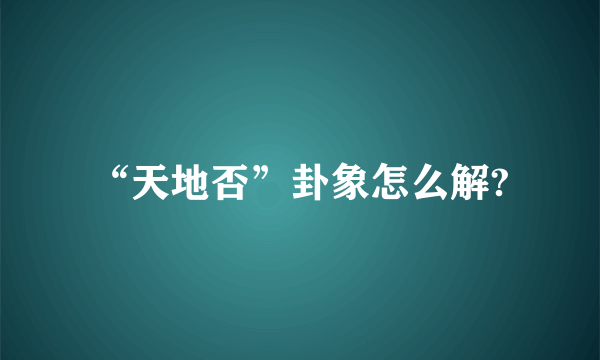 “天地否”卦象怎么解?
